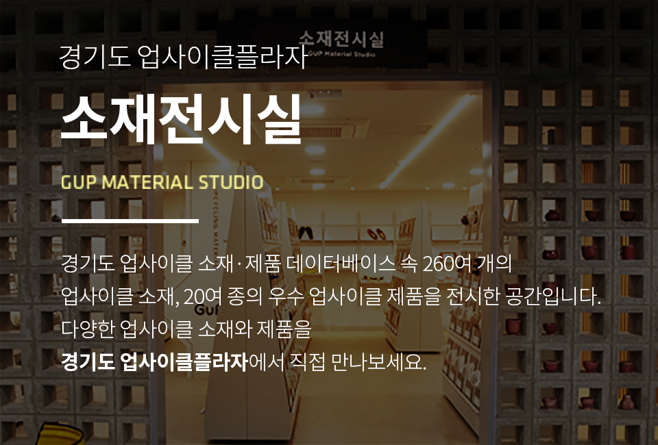 경기업사이클 소재/제품 라이브러리 Gyeonggi UPcycle material/product Library 경기 업사이클 소재/제품 라이브러리에서는
경기도 사업장에서 배출되는 폐자원중 업사이클 가능한 소재를 발굴하여 그 정보를 제공하고있습니다.